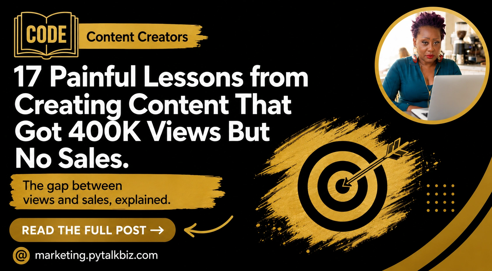 17 PAINFUL LESSONS FROM CREATING CONTNET THAT GOT 400k VIEWS AND NO SALES.... AND HOW YOU CAN AVOID THE TRAP. HERO IMAGE, VIEW POST TO LEARN VALUABLE LESSONS